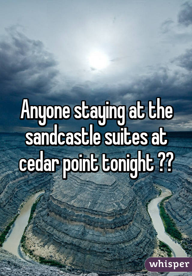 Anyone staying at the sandcastle suites at cedar point tonight ??