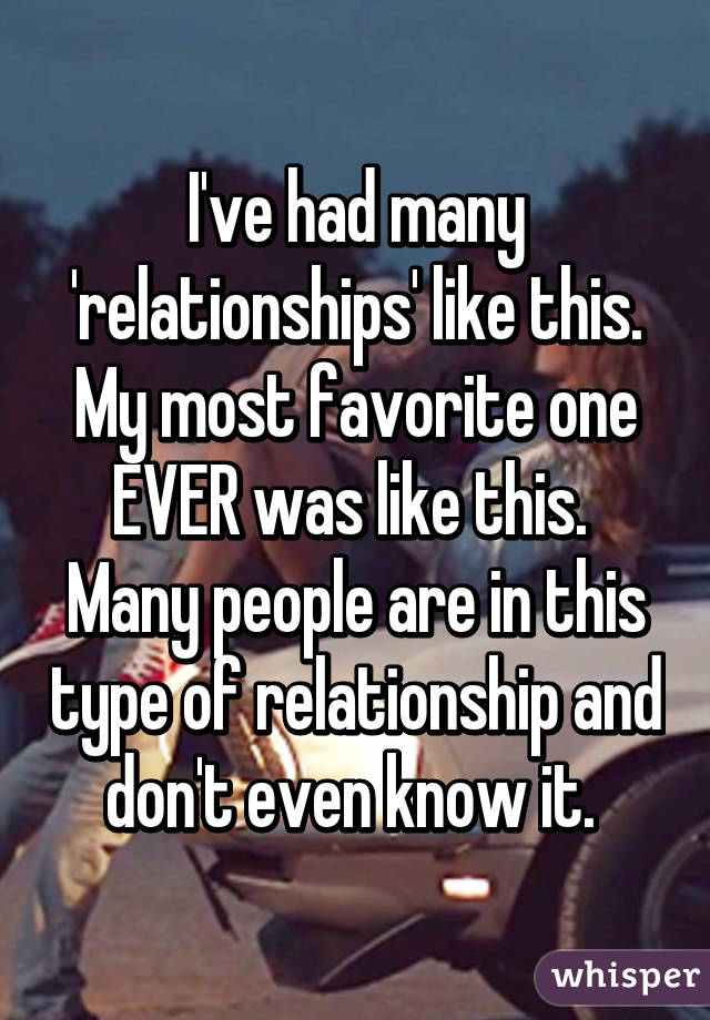 I've had many 'relationships' like this. My most favorite one EVER was like this.  Many people are in this type of relationship and don't even know it. 