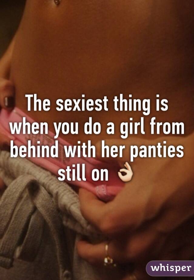 The sexiest thing is when you do a girl from behind with her panties still on 👌