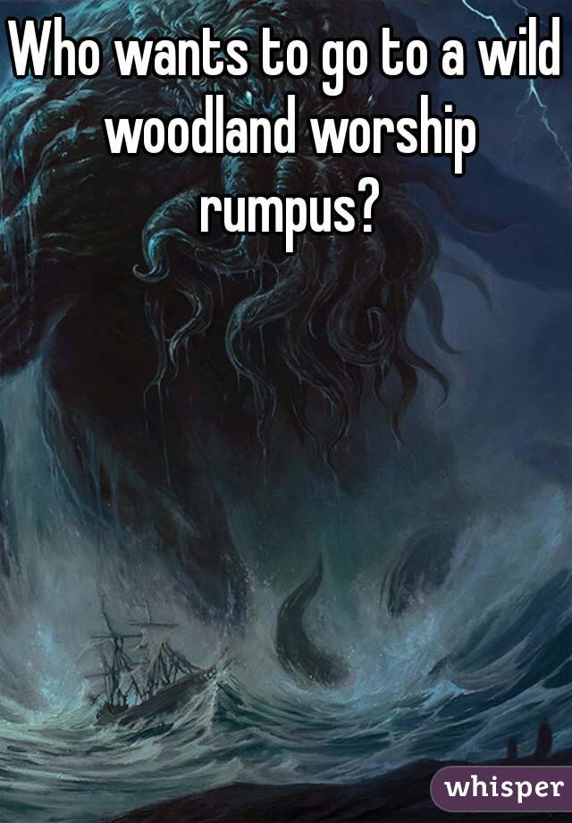 Who wants to go to a wild woodland worship rumpus?