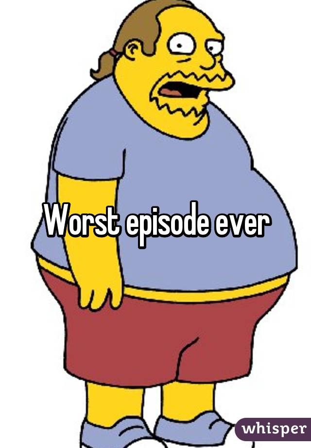 Worst episode ever