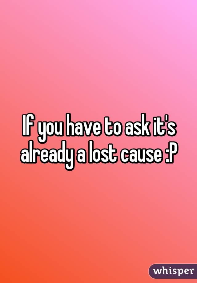 If you have to ask it's already a lost cause :P