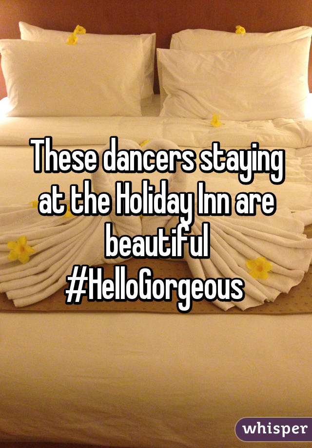 These dancers staying at the Holiday Inn are beautiful #HelloGorgeous 