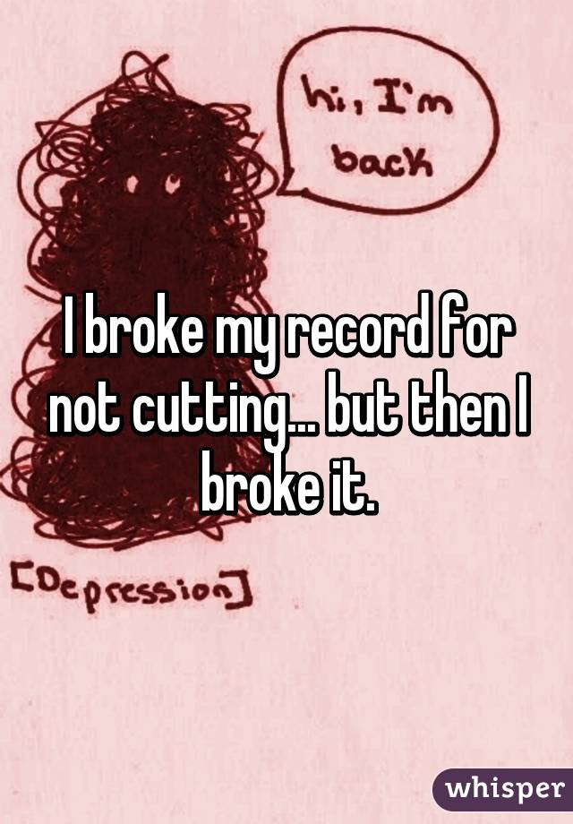 I broke my record for not cutting... but then I broke it.