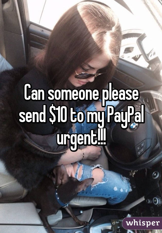 Can someone please send $10 to my PayPal urgent!!!