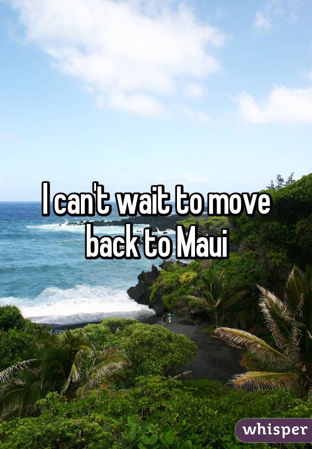 I can't wait to move back to Maui