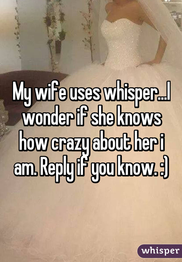 My wife uses whisper...I wonder if she knows how crazy about her i am. Reply if you know. :)