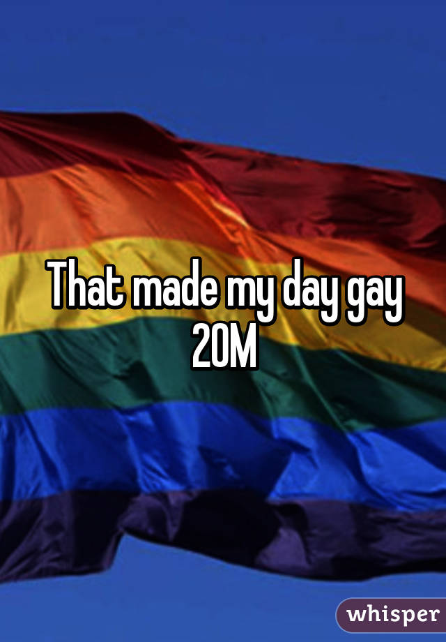 That made my day gay 20M