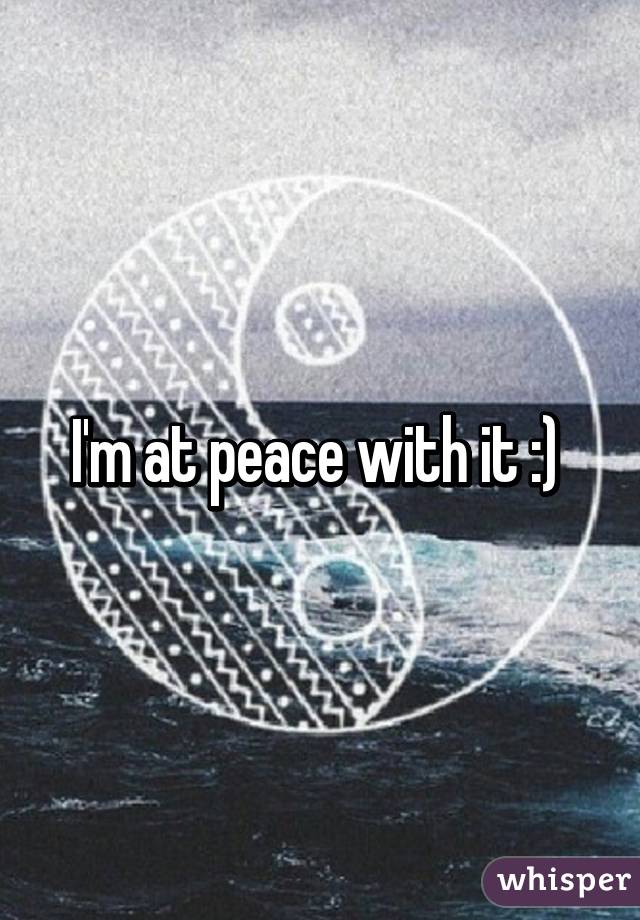 I'm at peace with it :) 