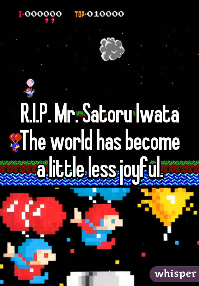 R.I.P. Mr. Satoru Iwata
The world has become a little less joyful.