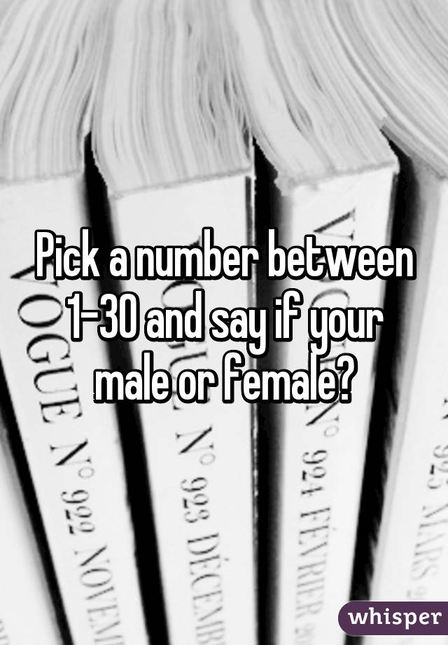 Pick a number between 1-30 and say if your male or female?