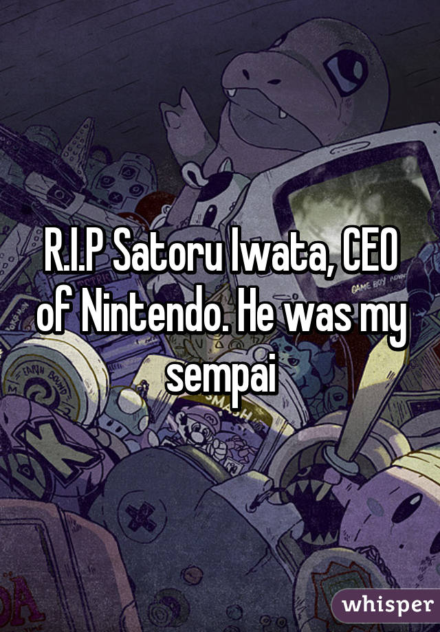 R.I.P Satoru Iwata, CEO of Nintendo. He was my sempai