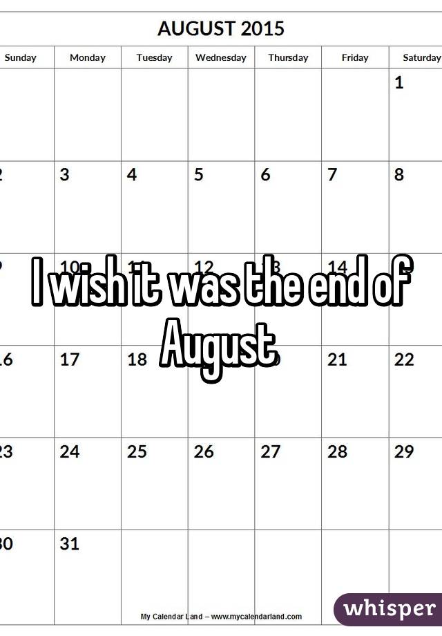 I wish it was the end of August 