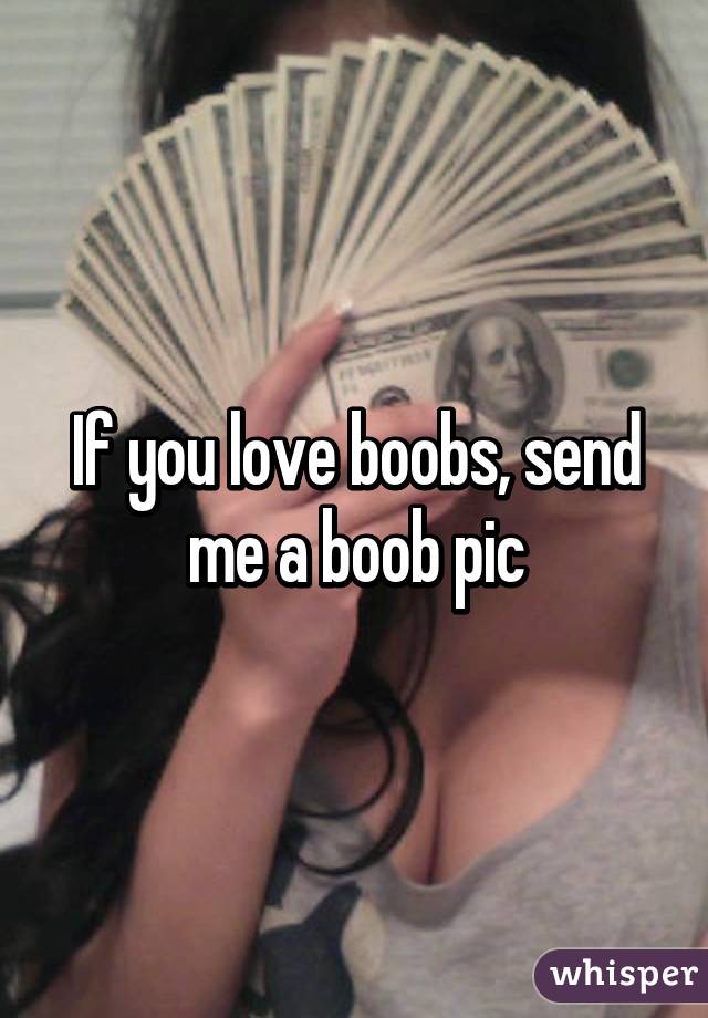 If you love boobs, send me a boob pic