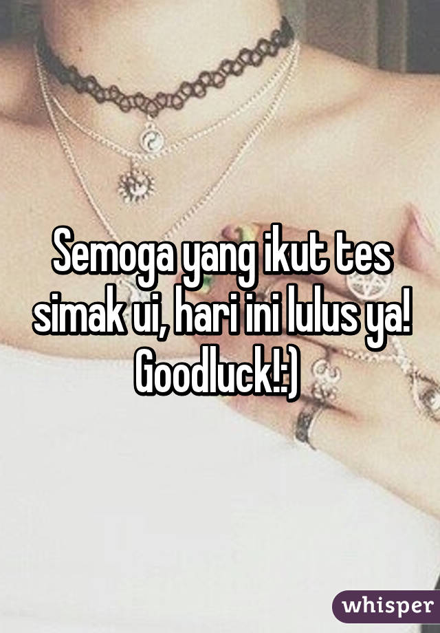 Semoga yang ikut tes simak ui, hari ini lulus ya! Goodluck!:) 