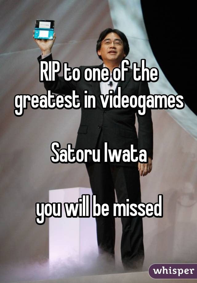 RIP to one of the greatest in videogames

Satoru Iwata

you will be missed