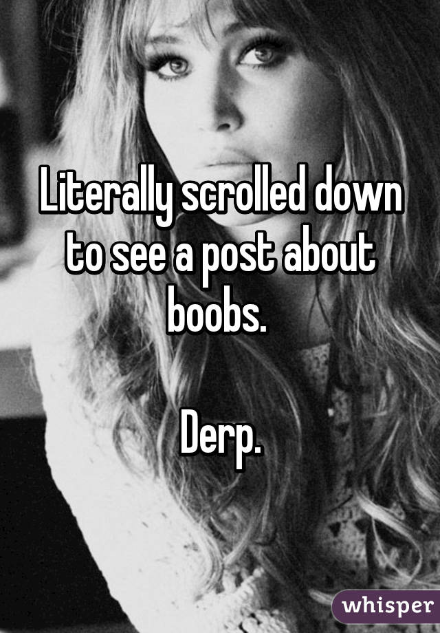 Literally scrolled down to see a post about boobs. 

Derp.