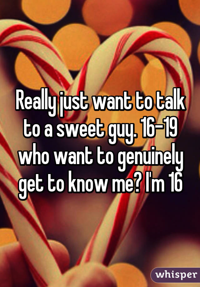 Really just want to talk to a sweet guy. 16-19 who want to genuinely get to know me💜 I'm 16