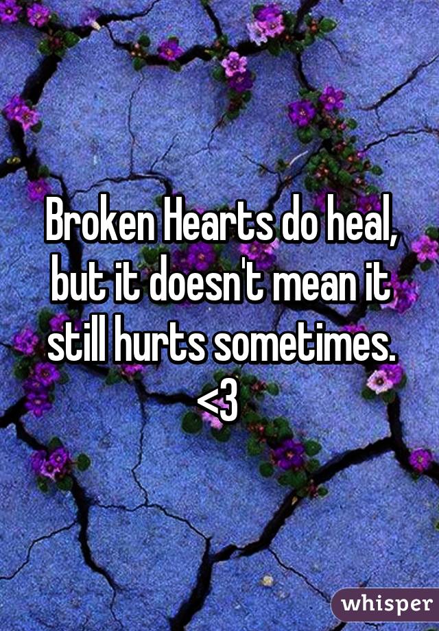 Broken Hearts do heal, but it doesn't mean it still hurts sometimes.
<3 