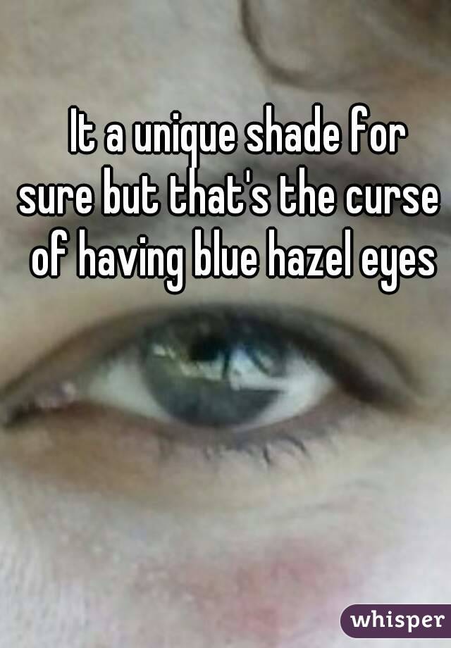    It a unique shade for sure but that's the curse  of having blue hazel eyes