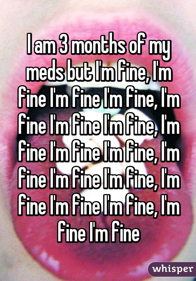 I am 3 months of my meds but I'm fine, I'm fine I'm fine I'm fine, I'm fine I'm fine I'm fine, I'm fine I'm fine I'm fine, I'm fine I'm fine I'm fine, I'm fine I'm fine I'm fine, I'm fine I'm fine