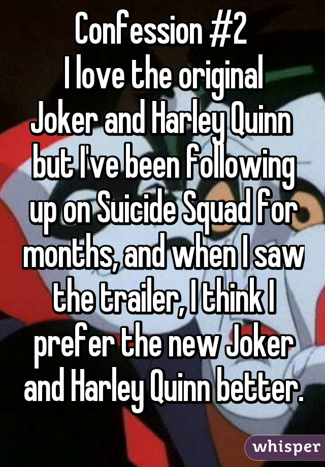 Confession #2 
I love the original Joker and Harley Quinn 
but I've been following up on Suicide Squad for months, and when I saw the trailer, I think I prefer the new Joker and Harley Quinn better. 