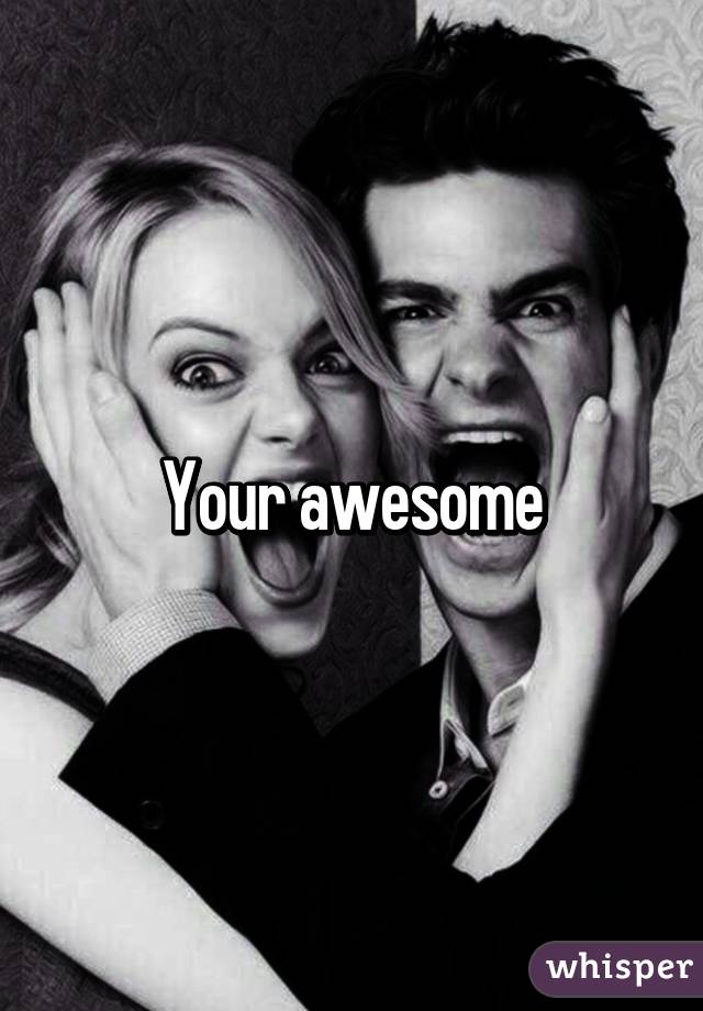 Your awesome