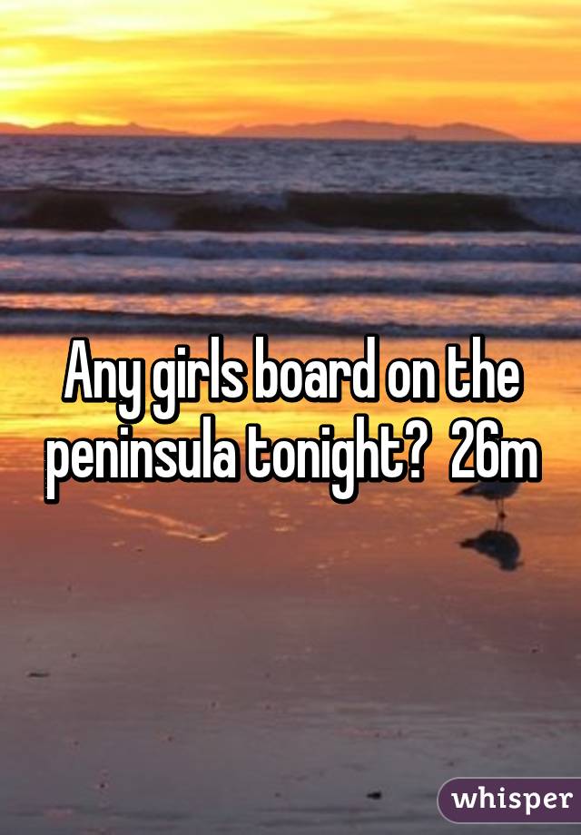 Any girls board on the peninsula tonight?  26m