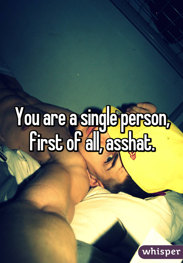 You are a single person, first of all, asshat.