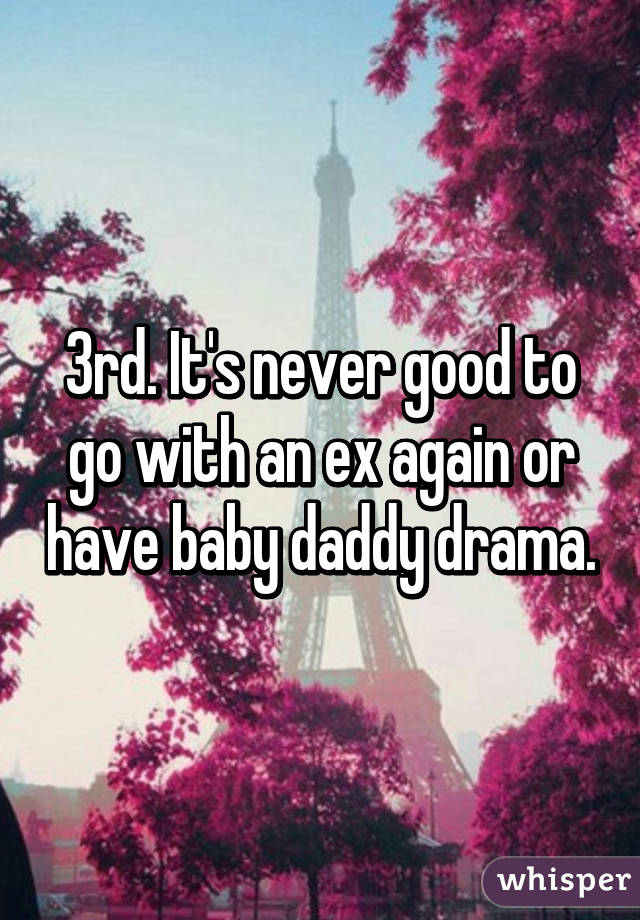 3rd. It's never good to go with an ex again or have baby daddy drama.