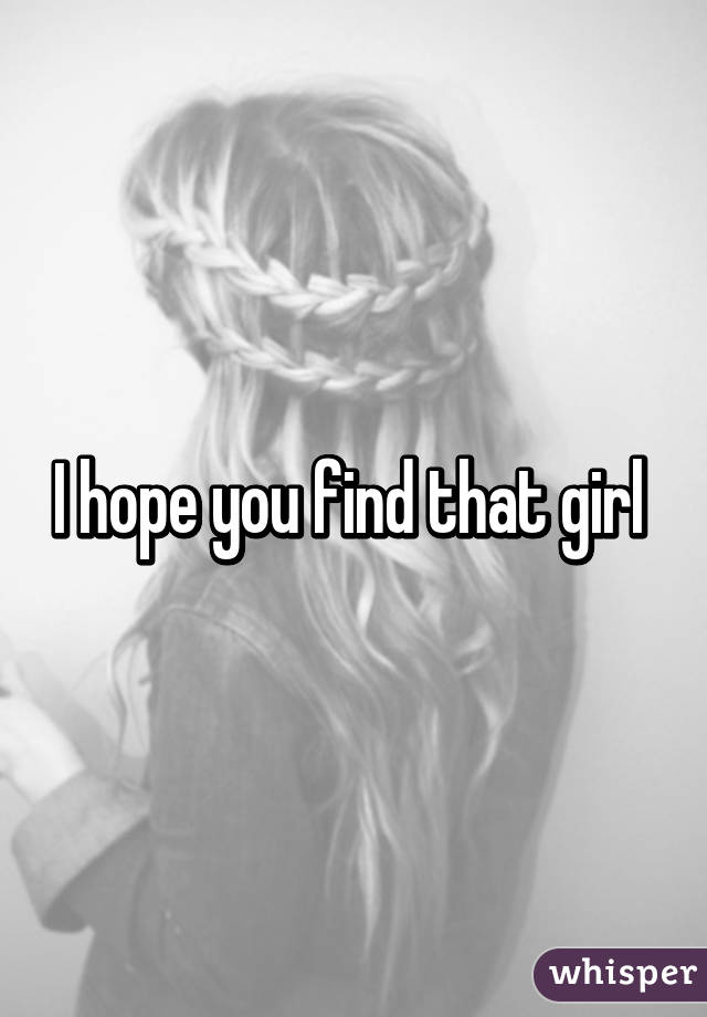 I hope you find that girl 