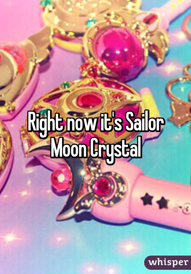 Right now it's Sailor Moon Crystal