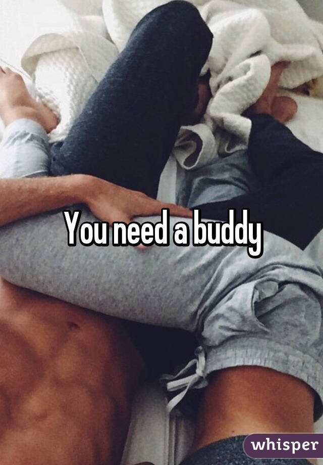 You need a buddy