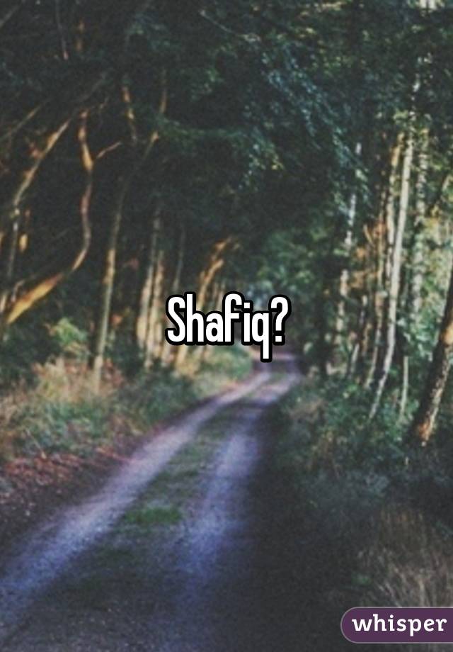 Shafiq?