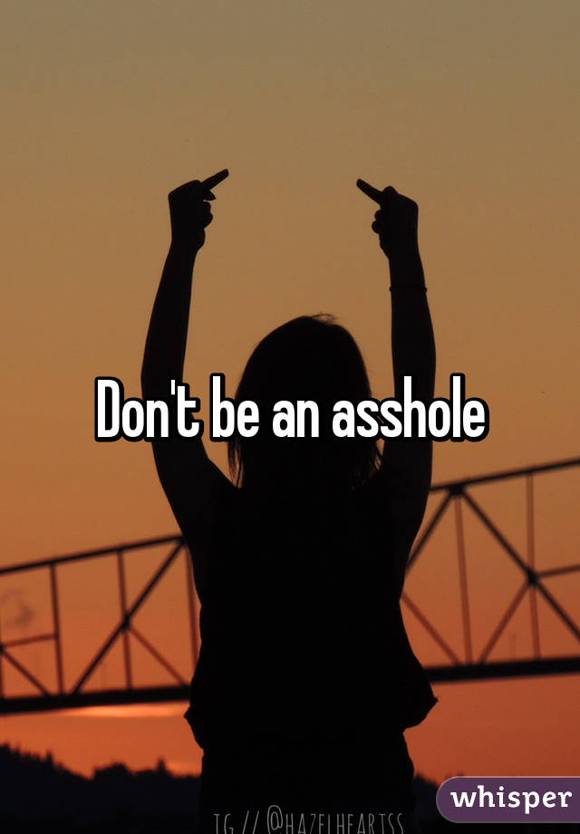 Don't be an asshole