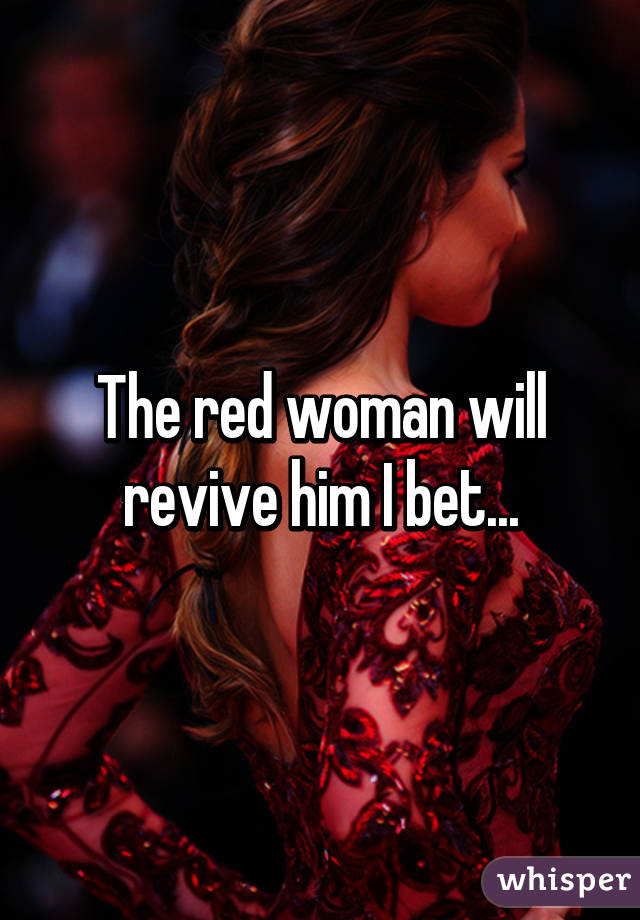 The red woman will revive him I bet...