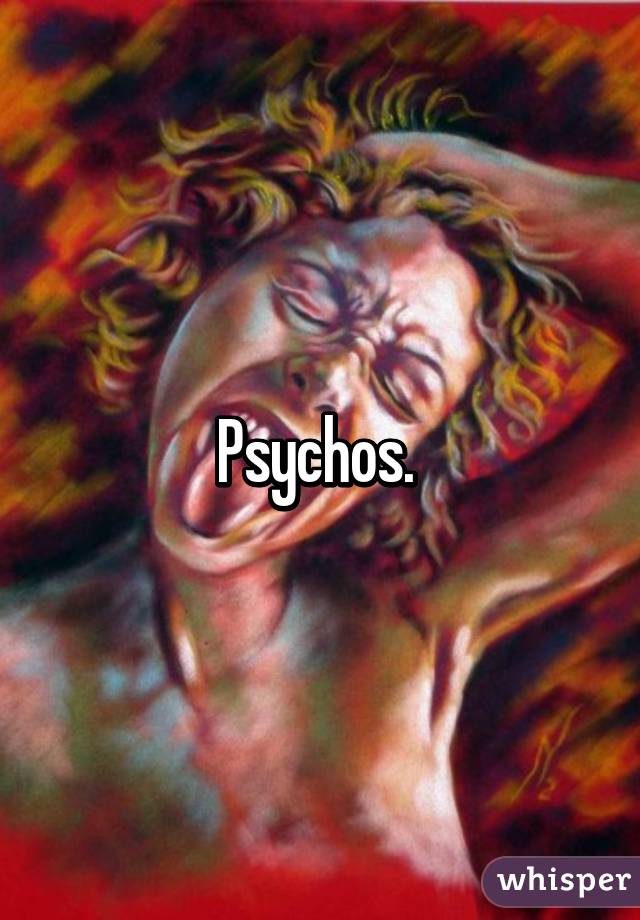 Psychos. 