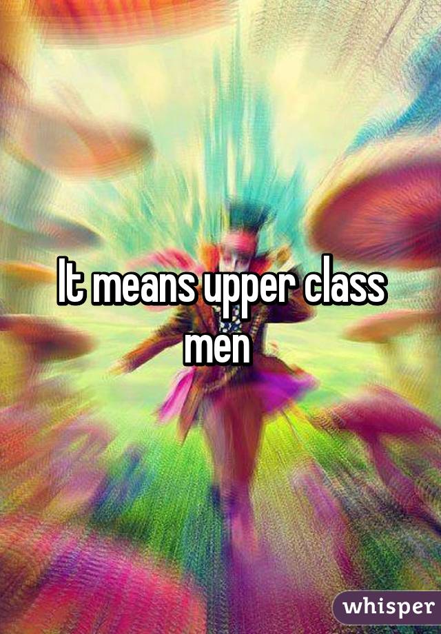 It means upper class men 