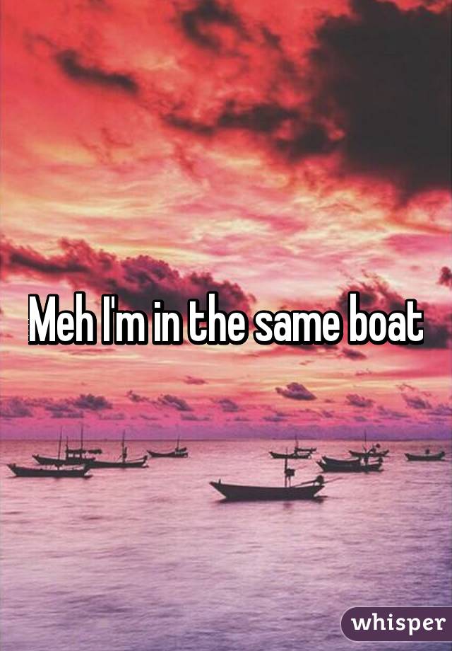 Meh I'm in the same boat