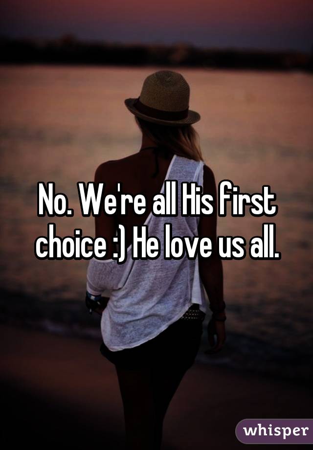 No. We're all His first choice :) He love us all.