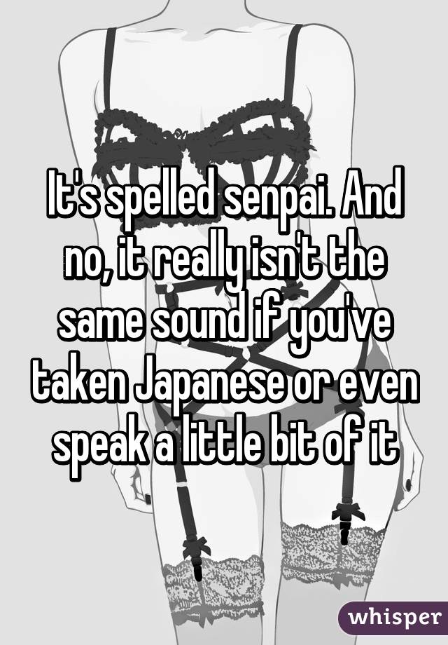 It's spelled senpai. And no, it really isn't the same sound if you've taken Japanese or even speak a little bit of it