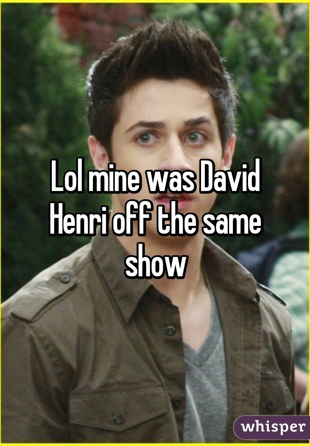 Lol mine was David Henri off the same show