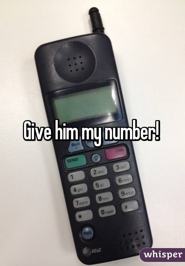 Give him my number! 