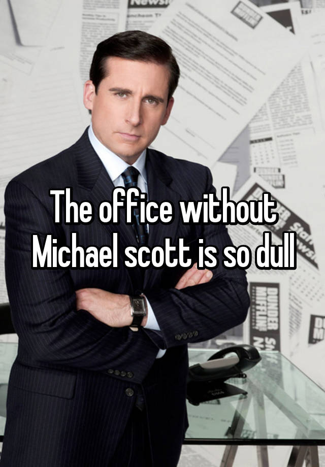 The office without Michael scott is so dull