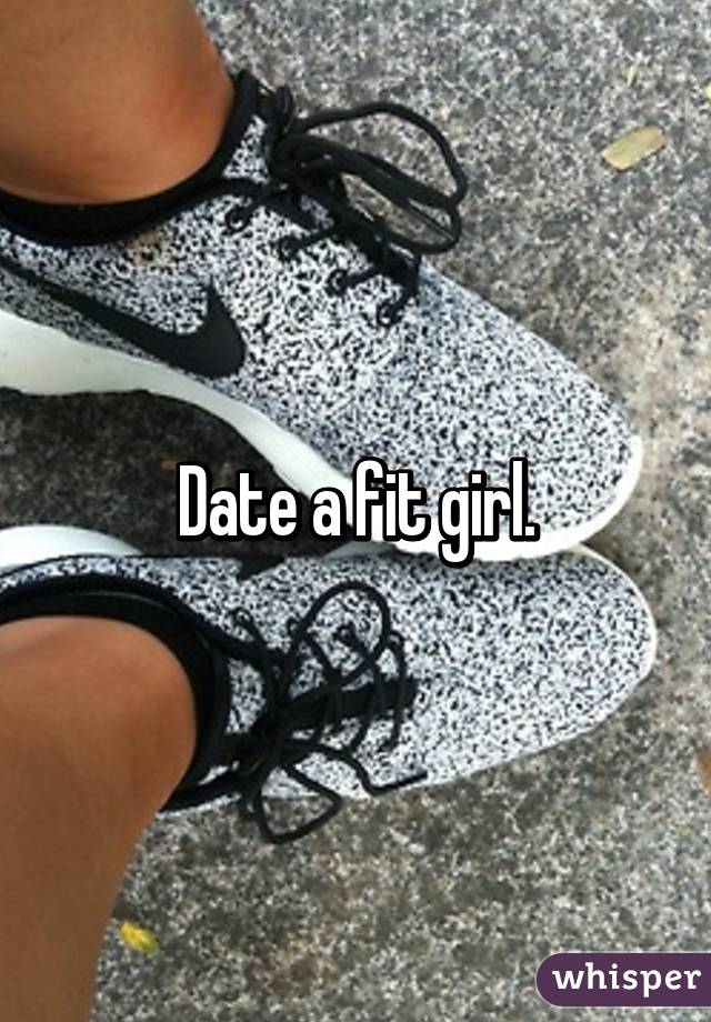 Date a fit girl.