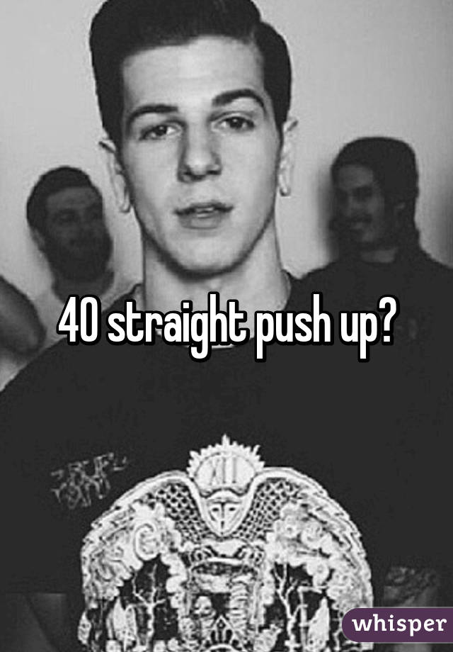 40 straight push up?
