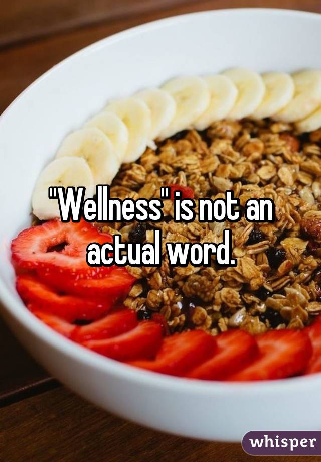 "Wellness" is not an actual word.