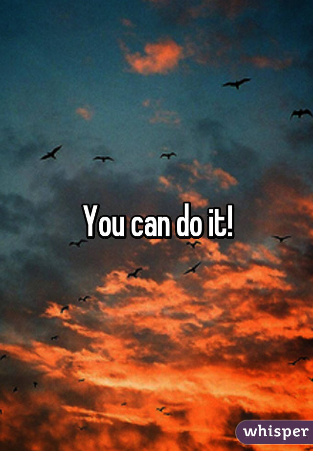 You can do it!