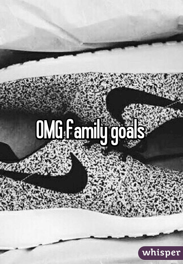 OMG family goals 