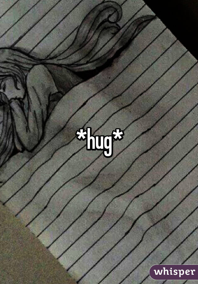 *hug*